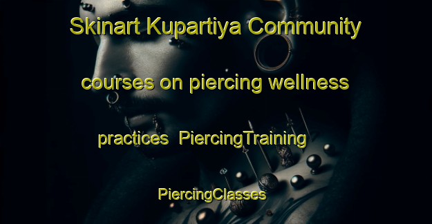 Skinart Kupartiya Community courses on piercing wellness practices | PiercingTraining | PiercingClasses | SkinartTraining-Australia