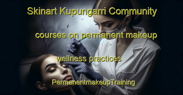 Skinart Kupungarri Community courses on permanent makeup wellness practices | PermanentmakeupTraining | PermanentmakeupClasses | SkinartTraining-Australia