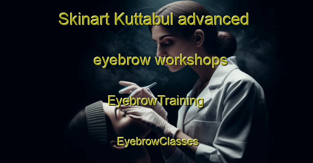 Skinart Kuttabul advanced eyebrow workshops | EyebrowTraining | EyebrowClasses | SkinartTraining-Australia