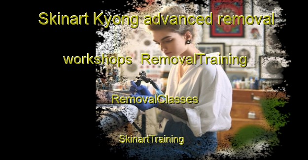 Skinart Kyong advanced removal workshops | RemovalTraining | RemovalClasses | SkinartTraining-Australia