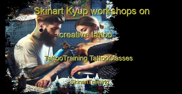 Skinart Kyup workshops on creative tattoo | #TattooTraining #TattooClasses #SkinartTraining-Australia