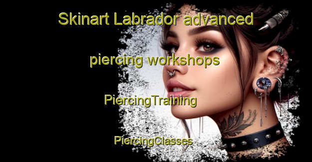Skinart Labrador advanced piercing workshops | PiercingTraining | PiercingClasses | SkinartTraining-Australia