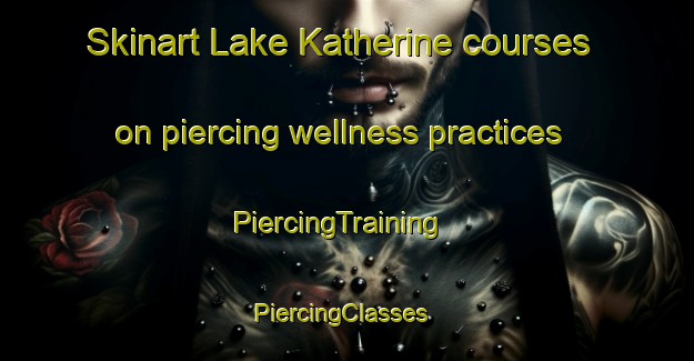 Skinart Lake Katherine courses on piercing wellness practices | PiercingTraining | PiercingClasses | SkinartTraining-Australia