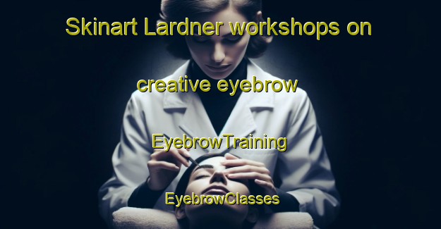 Skinart Lardner workshops on creative eyebrow | EyebrowTraining | EyebrowClasses | SkinartTraining-Australia