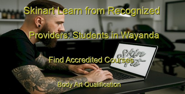 Skinart Learn from Recognized Providers: Students in Wayanda - Find Accredited Courses | Body Art Qualification Authority | BAQA-Australia