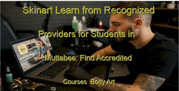 Skinart Learn from Recognized Providers for Students in Muttabee: Find Accredited Courses | Body Art Qualification Authority | BAQA-Australia