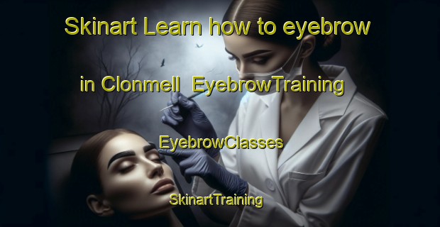 Skinart Learn how to eyebrow in Clonmell | EyebrowTraining | EyebrowClasses | SkinartTraining-Australia