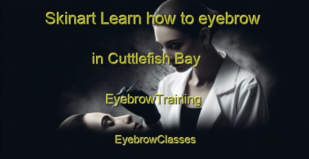 Skinart Learn how to eyebrow in Cuttlefish Bay | EyebrowTraining | EyebrowClasses | SkinartTraining-Australia