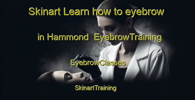Skinart Learn how to eyebrow in Hammond | EyebrowTraining | EyebrowClasses | SkinartTraining-Australia