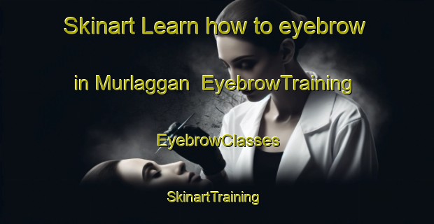 Skinart Learn how to eyebrow in Murlaggan | EyebrowTraining | EyebrowClasses | SkinartTraining-Australia