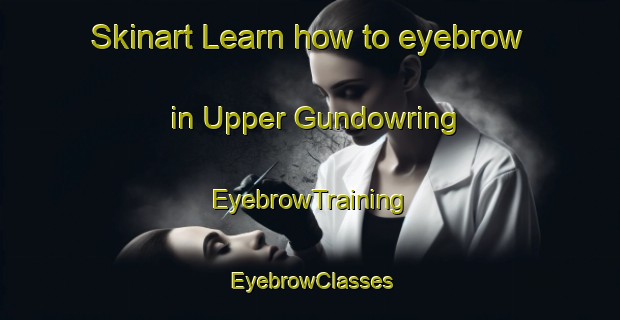 Skinart Learn how to eyebrow in Upper Gundowring | EyebrowTraining | EyebrowClasses | SkinartTraining-Australia