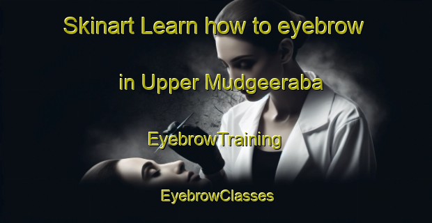 Skinart Learn how to eyebrow in Upper Mudgeeraba | EyebrowTraining | EyebrowClasses | SkinartTraining-Australia