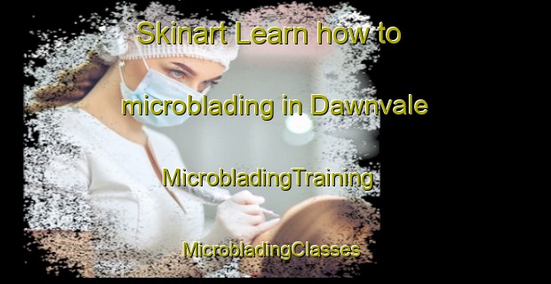 Skinart Learn how to microblading in Dawnvale | MicrobladingTraining | MicrobladingClasses | SkinartTraining-Australia