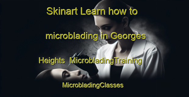 Skinart Learn how to microblading in Georges Heights | MicrobladingTraining | MicrobladingClasses | SkinartTraining-Australia