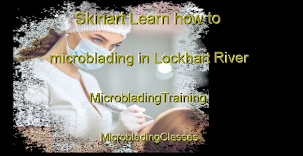 Skinart Learn how to microblading in Lockhart River | MicrobladingTraining | MicrobladingClasses | SkinartTraining-Australia