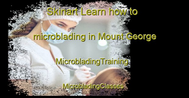 Skinart Learn how to microblading in Mount George | MicrobladingTraining | MicrobladingClasses | SkinartTraining-Australia