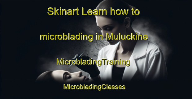 Skinart Learn how to microblading in Muluckine | MicrobladingTraining | MicrobladingClasses | SkinartTraining-Australia