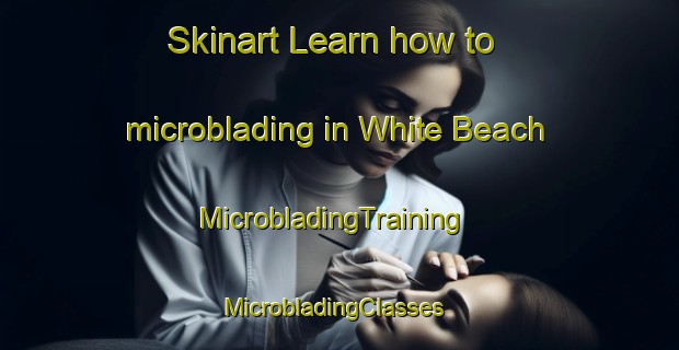 Skinart Learn how to microblading in White Beach | MicrobladingTraining | MicrobladingClasses | SkinartTraining-Australia