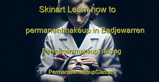 Skinart Learn how to permanentmakeup in Badjewarren | PermanentmakeupTraining | PermanentmakeupClasses | SkinartTraining-Australia