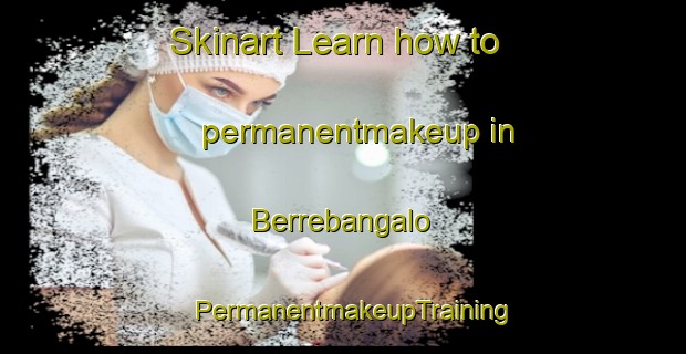 Skinart Learn how to permanentmakeup in Berrebangalo | PermanentmakeupTraining | PermanentmakeupClasses | SkinartTraining-Australia