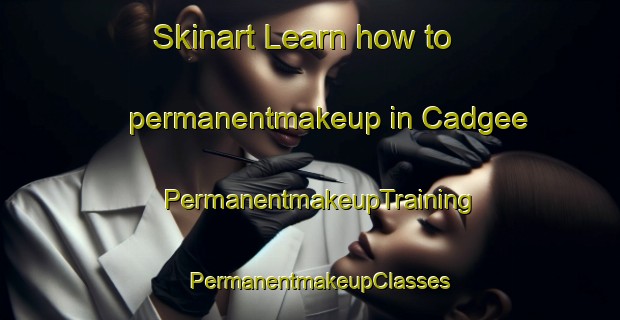 Skinart Learn how to permanentmakeup in Cadgee | PermanentmakeupTraining | PermanentmakeupClasses | SkinartTraining-Australia