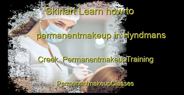 Skinart Learn how to permanentmakeup in Hyndmans Creek | PermanentmakeupTraining | PermanentmakeupClasses | SkinartTraining-Australia