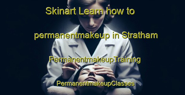 Skinart Learn how to permanentmakeup in Stratham | PermanentmakeupTraining | PermanentmakeupClasses | SkinartTraining-Australia