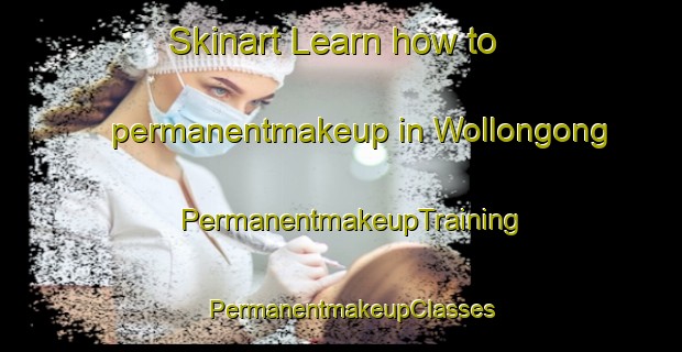 Skinart Learn how to permanentmakeup in Wollongong | PermanentmakeupTraining | PermanentmakeupClasses | SkinartTraining-Australia