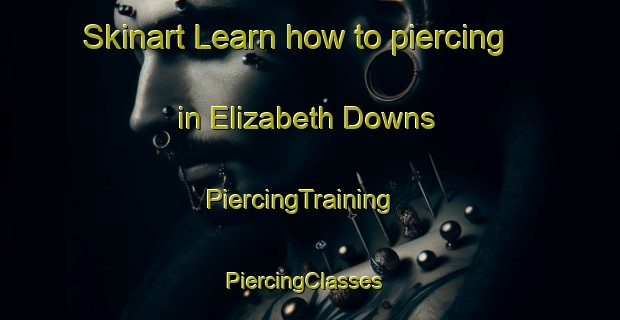 Skinart Learn how to piercing in Elizabeth Downs | PiercingTraining | PiercingClasses | SkinartTraining-Australia