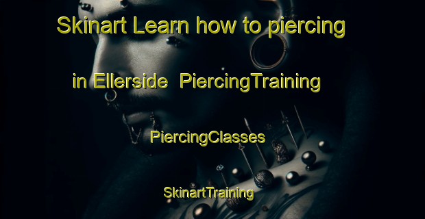 Skinart Learn how to piercing in Ellerside | PiercingTraining | PiercingClasses | SkinartTraining-Australia
