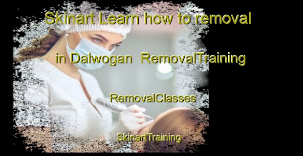 Skinart Learn how to removal in Dalwogan | RemovalTraining | RemovalClasses | SkinartTraining-Australia