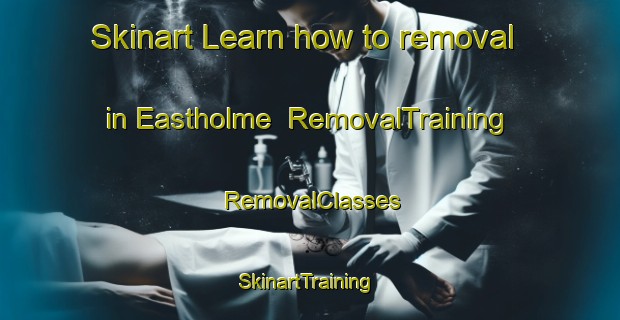 Skinart Learn how to removal in Eastholme | RemovalTraining | RemovalClasses | SkinartTraining-Australia