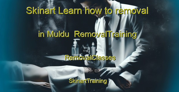 Skinart Learn how to removal in Muldu | RemovalTraining | RemovalClasses | SkinartTraining-Australia
