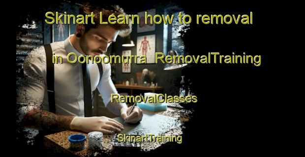 Skinart Learn how to removal in Oonoomurra | RemovalTraining | RemovalClasses | SkinartTraining-Australia