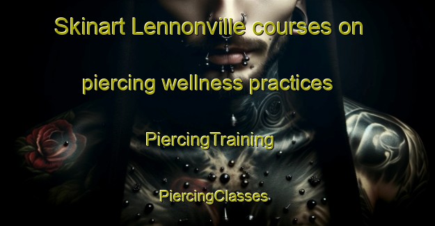 Skinart Lennonville courses on piercing wellness practices | PiercingTraining | PiercingClasses | SkinartTraining-Australia