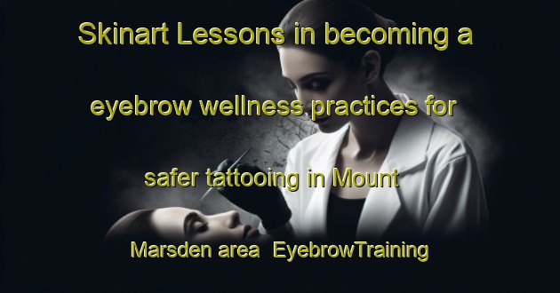 Skinart Lessons in becoming a eyebrow wellness practices for safer tattooing in Mount Marsden area | EyebrowTraining | EyebrowClasses | SkinartTraining-Australia