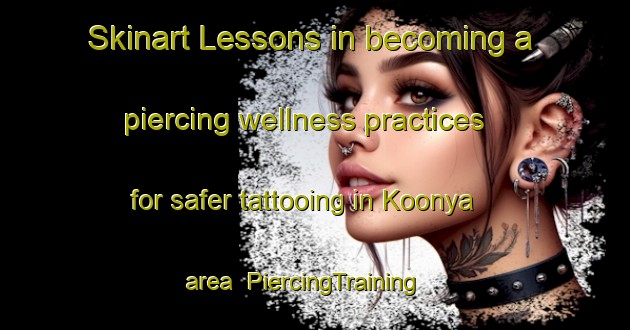 Skinart Lessons in becoming a piercing wellness practices for safer tattooing in Koonya area | PiercingTraining | PiercingClasses | SkinartTraining-Australia