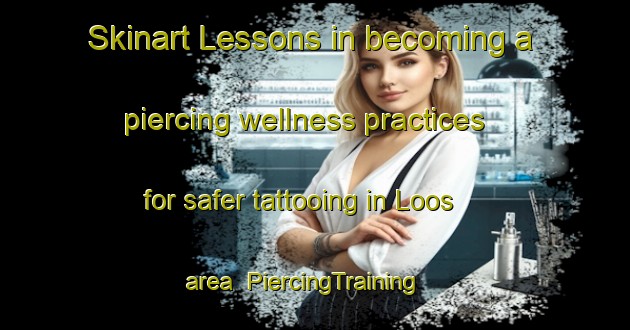 Skinart Lessons in becoming a piercing wellness practices for safer tattooing in Loos area | PiercingTraining | PiercingClasses | SkinartTraining-Australia