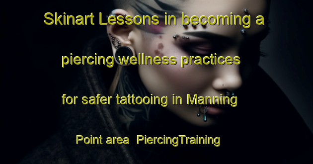 Skinart Lessons in becoming a piercing wellness practices for safer tattooing in Manning Point area | PiercingTraining | PiercingClasses | SkinartTraining-Australia