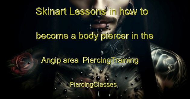 Skinart Lessons in how to become a body piercer in the Angip area | PiercingTraining | PiercingClasses | SkinartTraining-Australia