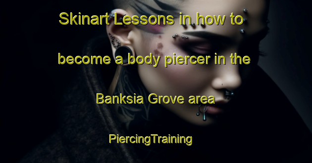 Skinart Lessons in how to become a body piercer in the Banksia Grove area | PiercingTraining | PiercingClasses | SkinartTraining-Australia