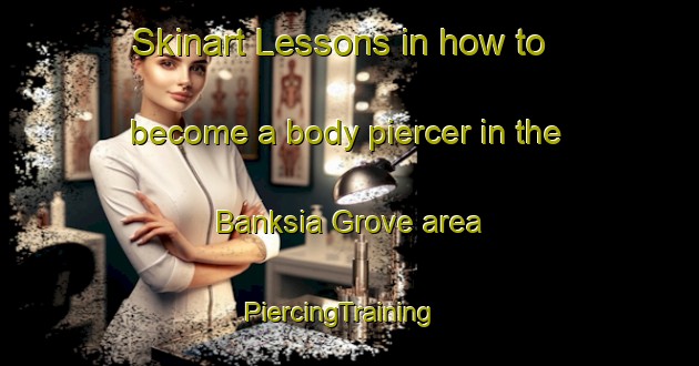Skinart Lessons in how to become a body piercer in the Banksia Grove area | PiercingTraining | PiercingClasses | SkinartTraining-Australia