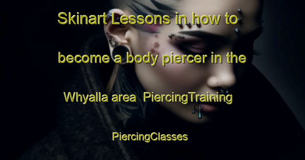 Skinart Lessons in how to become a body piercer in the Whyalla area | PiercingTraining | PiercingClasses | SkinartTraining-Australia
