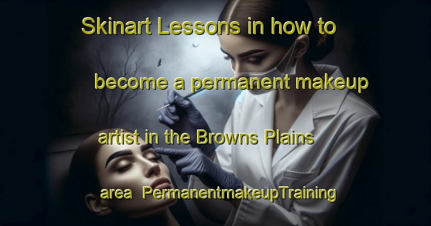 Skinart Lessons in how to become a permanent makeup artist in the Browns Plains area | PermanentmakeupTraining | PermanentmakeupClasses | SkinartTraining-Australia