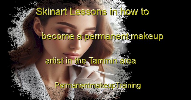 Skinart Lessons in how to become a permanent makeup artist in the Tammin area | PermanentmakeupTraining | PermanentmakeupClasses | SkinartTraining-Australia