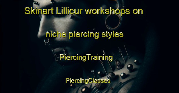 Skinart Lillicur workshops on niche piercing styles | PiercingTraining | PiercingClasses | SkinartTraining-Australia