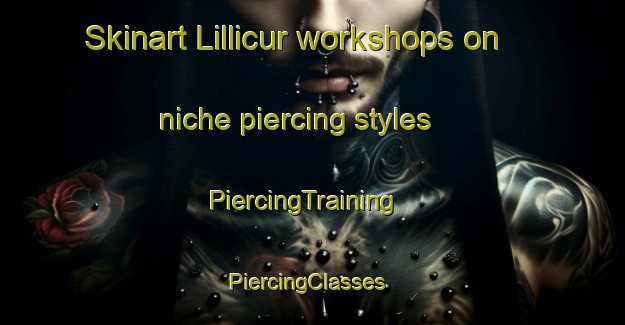 Skinart Lillicur workshops on niche piercing styles | PiercingTraining | PiercingClasses | SkinartTraining-Australia