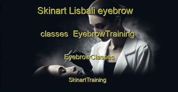 Skinart Lisbali eyebrow classes | EyebrowTraining | EyebrowClasses | SkinartTraining-Australia