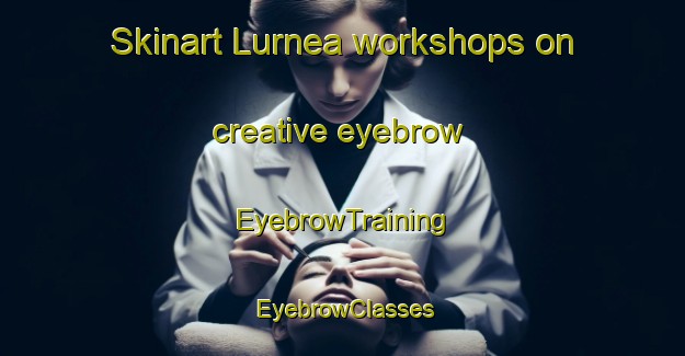 Skinart Lurnea workshops on creative eyebrow | EyebrowTraining | EyebrowClasses | SkinartTraining-Australia