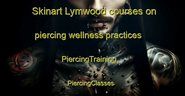 Skinart Lymwood courses on piercing wellness practices | PiercingTraining | PiercingClasses | SkinartTraining-Australia